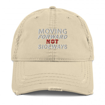 ''Moving Forward NOT Sideways'' Distressed Embroidered Dad Hat V1 - WT