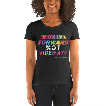 ''Moving Forward NOT Sideways'' Women's Tri-Blend T-Shirt - Rainbow